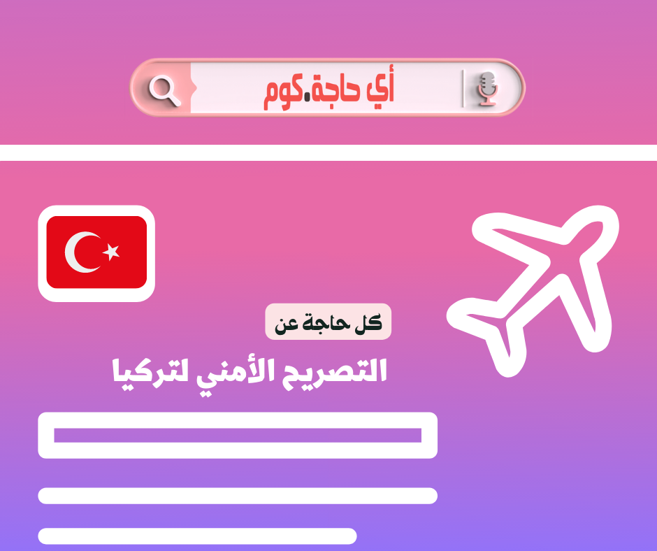 التصريح الامني لتركيا | تصريح امني تركيا | الاوراق المطلوبة للتصريح الامني لتركيا | الموافقة الامنية للسفر لتركيا