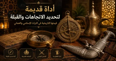 أداة قديمة لتحديد الاتجاهات والقبلة: قيمتها التاريخية في التراث الإسلامي والعماني
