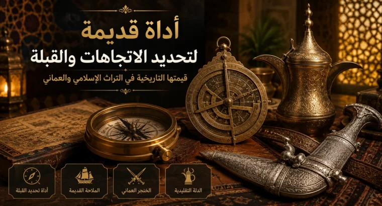 أداة قديمة لتحديد الاتجاهات والقبلة: قيمتها التاريخية في التراث الإسلامي والعماني