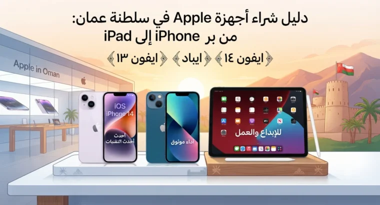دليل شراء أجهزة Apple في سلطنة عمان: من iPhone إلى iPad